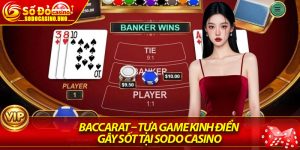 Baccarat – Tựa Game Kinh Điển Gây Sốt Tại Sodo Casino