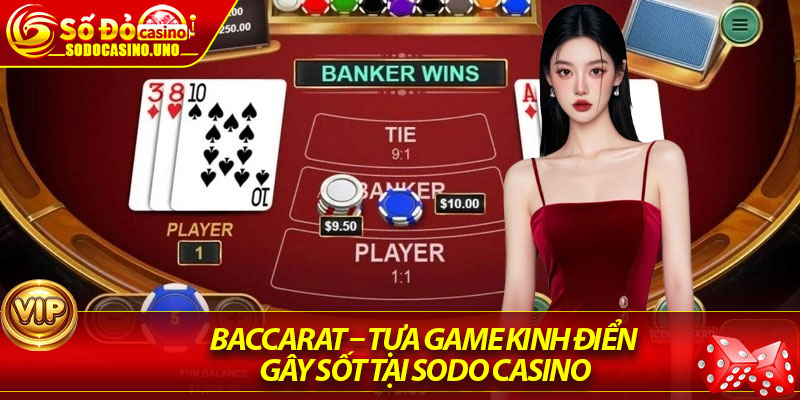 Baccarat – Tựa Game Kinh Điển Gây Sốt Tại Sodo Casino