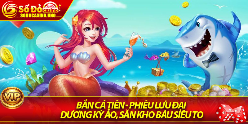 Bắn Cá Tiên - Phiêu Lưu Đại Dương Kỳ Ảo, Săn Kho Báu Siêu To