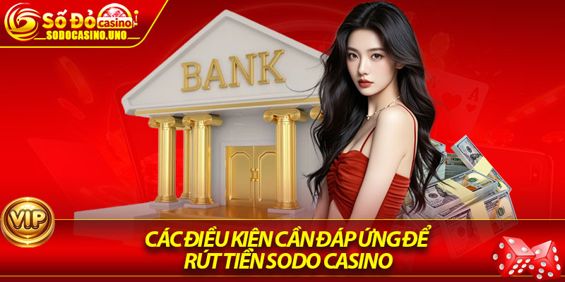 Các Điều Kiện Cần Đáp Ứng Để Rút Tiền Sodo Casino