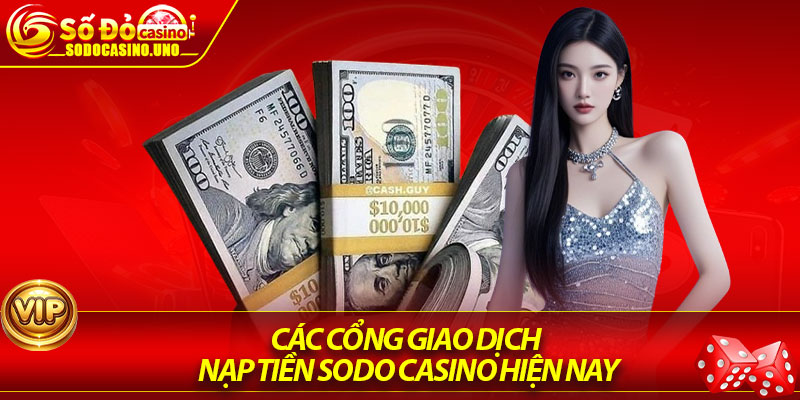 Các cổng giao dịch nạp tiền Sodo Casino hiện nay