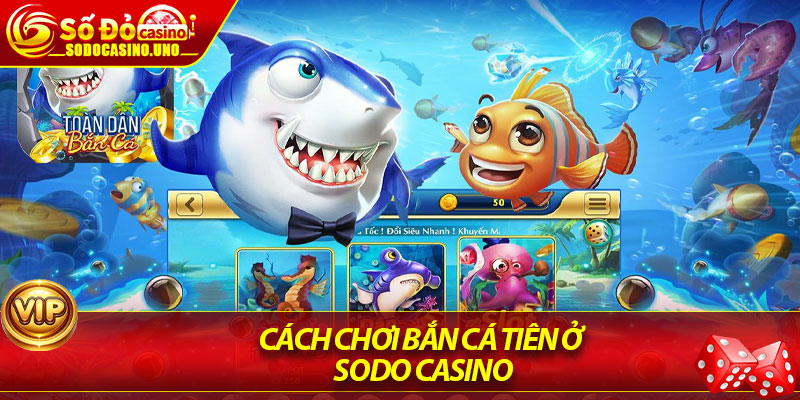Cách chơi bắn cá tiên ở Sodo Casino
