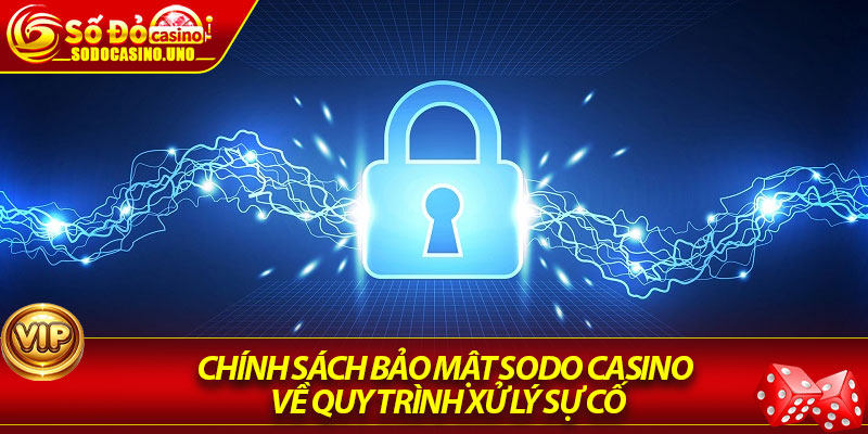 Chính Sách Bảo Mật Sodo Casino Về Quy Trình Xử Lý Sự Cố