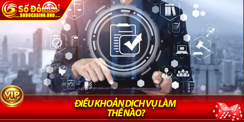 Điều Khoản Dịch Vụ Làm Thế Nào?