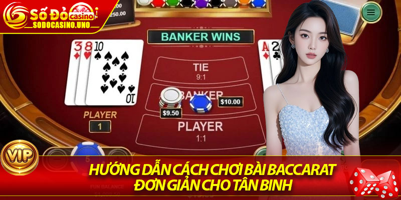 Hướng dẫn cách chơi bài Baccarat đơn giản cho tân binh