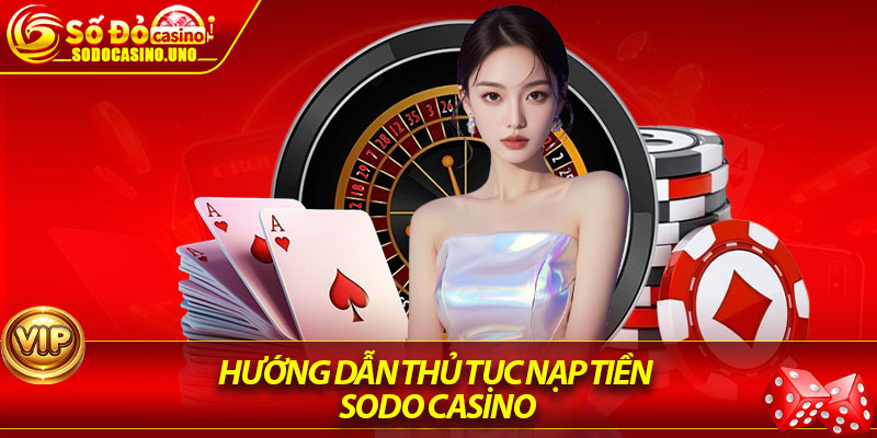 Hướng dẫn thủ tục nạp tiền Sodo Casino