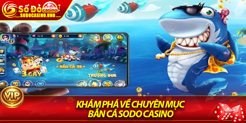 Khám Phá Về Chuyên Mục Bắn Cá Sodo Casino