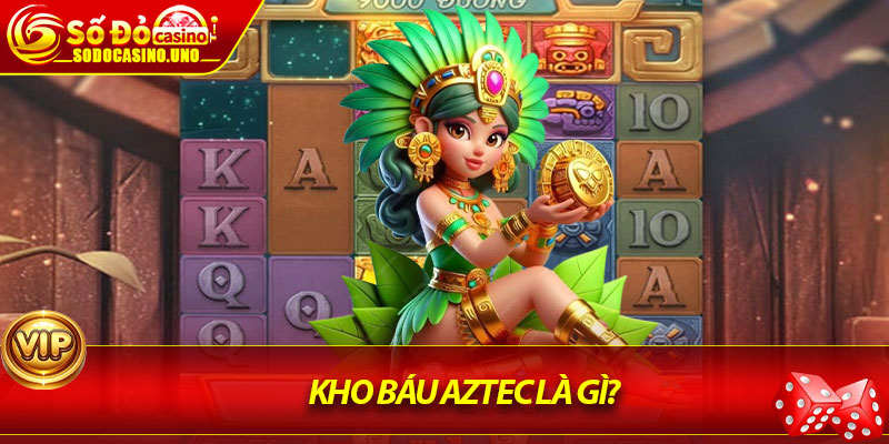 Kho báu Aztec là gì?