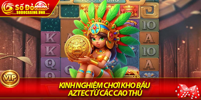Kinh nghiệm chơi Kho báu Aztec từ các cao thủ
