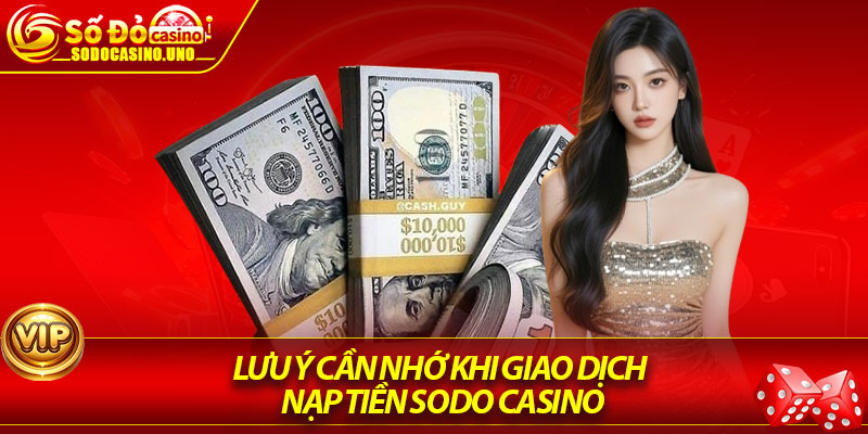 Lưu ý cần nhớ khi giao dịch Nạp tiền Sodo Casino