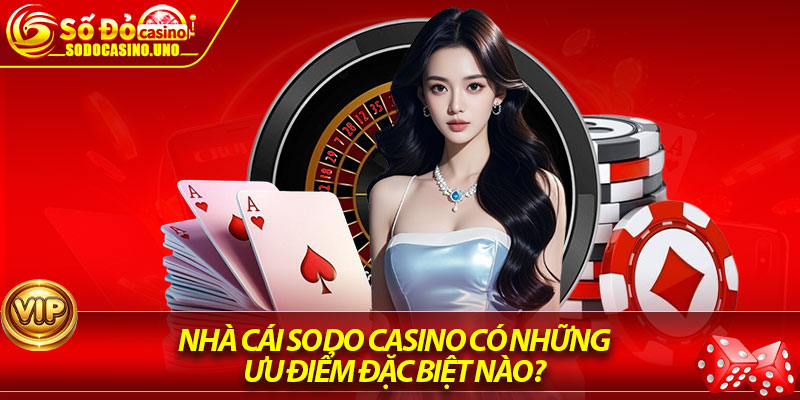 Nhà cái Sodo Casino có những ưu điểm đặc biệt nào? 