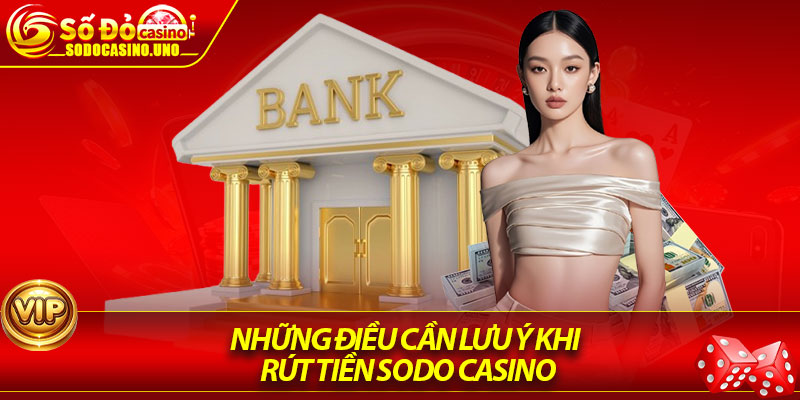 Những Điều Cần Lưu Ý Khi Rút Tiền Sodo Casino