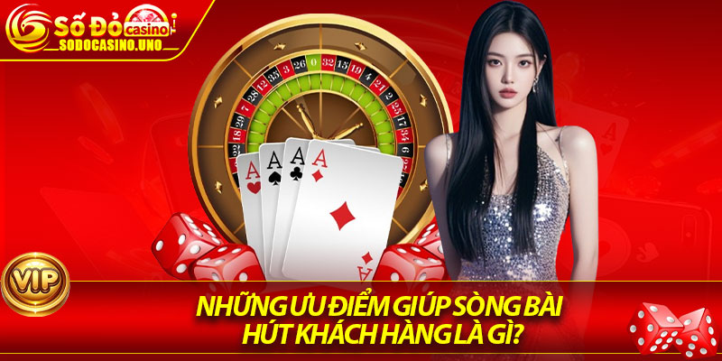 Những ưu điểm giúp Sòng Bài hút khách hàng là gì?