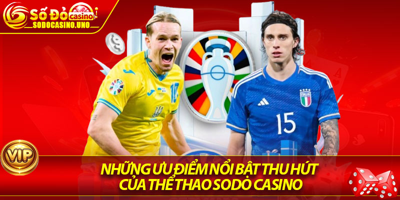 Những ưu điểm nổi bật thu hút của Thể thao Sodo Casino