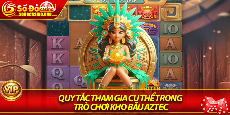Quy tắc tham gia cụ thể trong trò chơi Kho báu Aztec