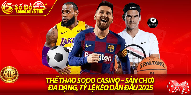 Thể Thao Sodo Casino – Sân Chơi Đa Dạng, Tỷ Lệ Kèo Dẫn Đầu 2025