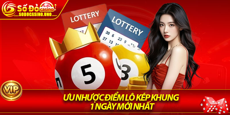 Ưu nhược điểm lô kép khung 1 ngày mới nhất