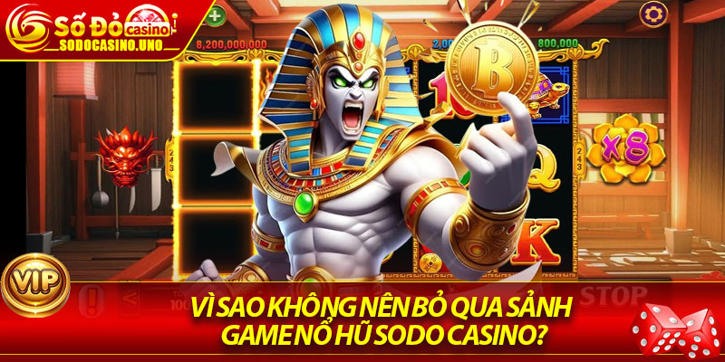 Vì sao không nên bỏ qua sảnh game nổ hũ Sodo Casino?
