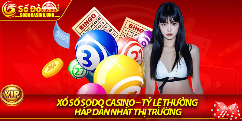 Xổ Số Sodo Casino – Tỷ Lệ Thưởng Hấp Dẫn Nhất Thị Trường